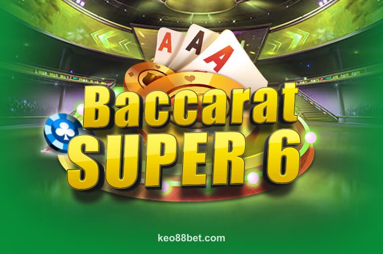 Baccarat Super 6 tại tỷ lệ keo 88